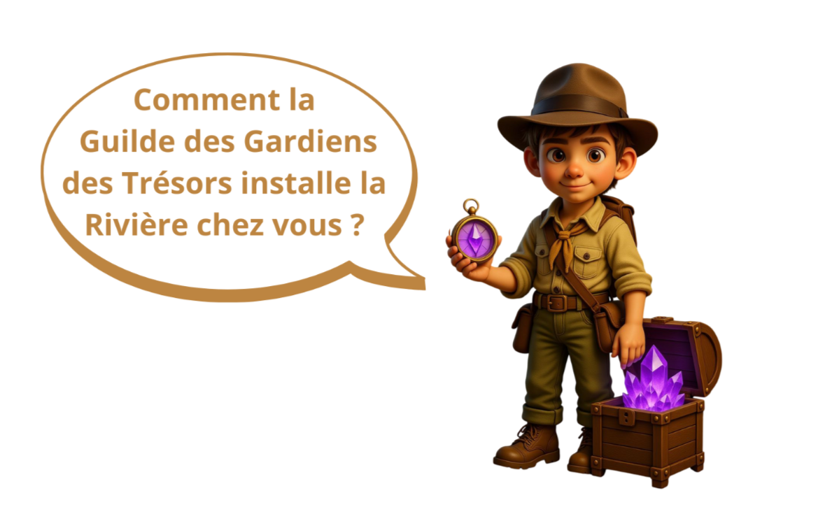 Rivière aux Trésors - Comment la guilde des Gardiens des Trésors installe la Rivière chez vous ? Rivière aux Trésors - Comment la guilde des Gardiens des Trésors installe la Rivière chez vous ?